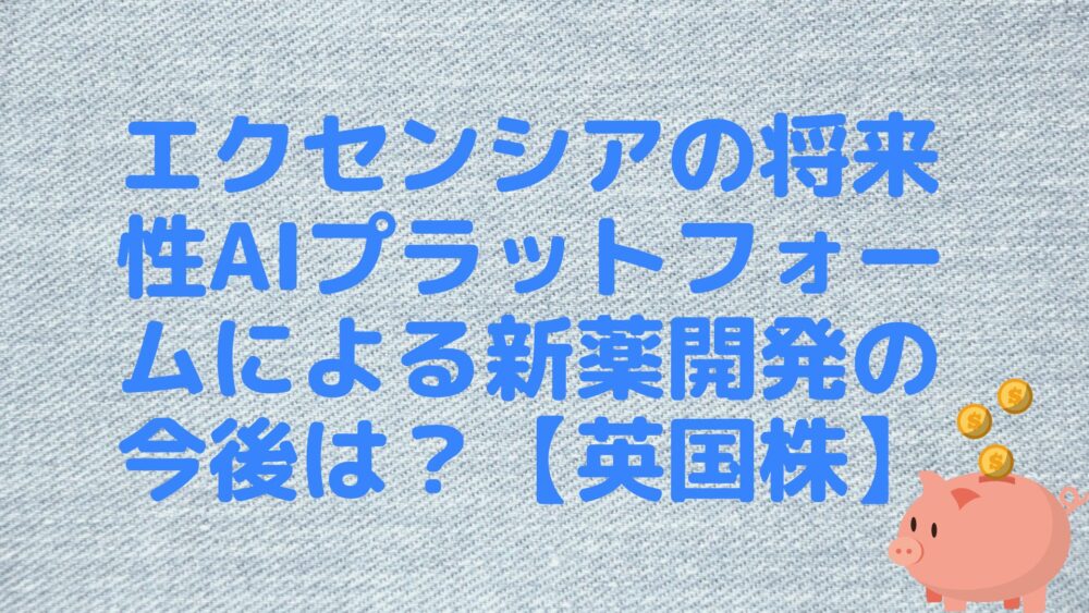 エクセンシアの将来性AIプラットフォームによる新薬開発の今後は？【英国株】