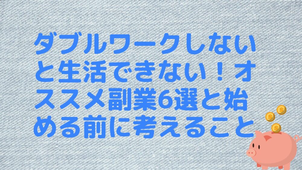 ダブルワークしないと生活できない！オススメ副業6選と始める前に考えること
