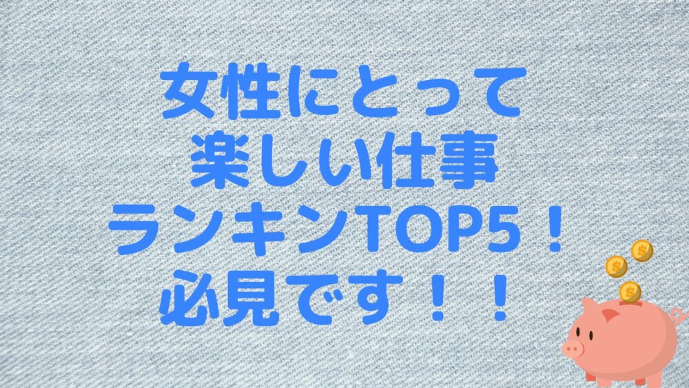 女性にとって楽しい仕事ランキングTOP5！必見です！！