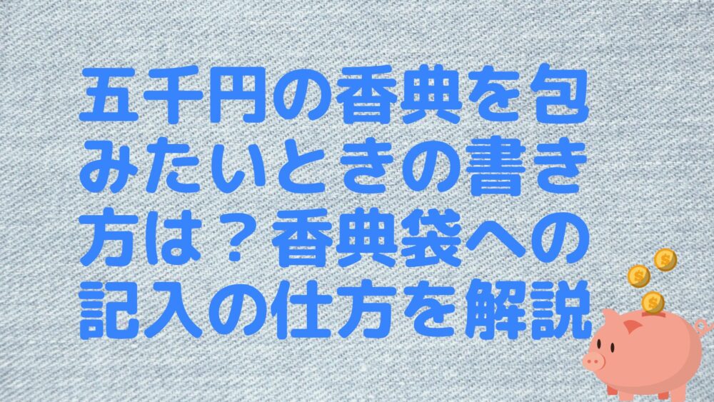 五千円の香典を包みたいときの書き方は？香典袋への記入の仕方を解説