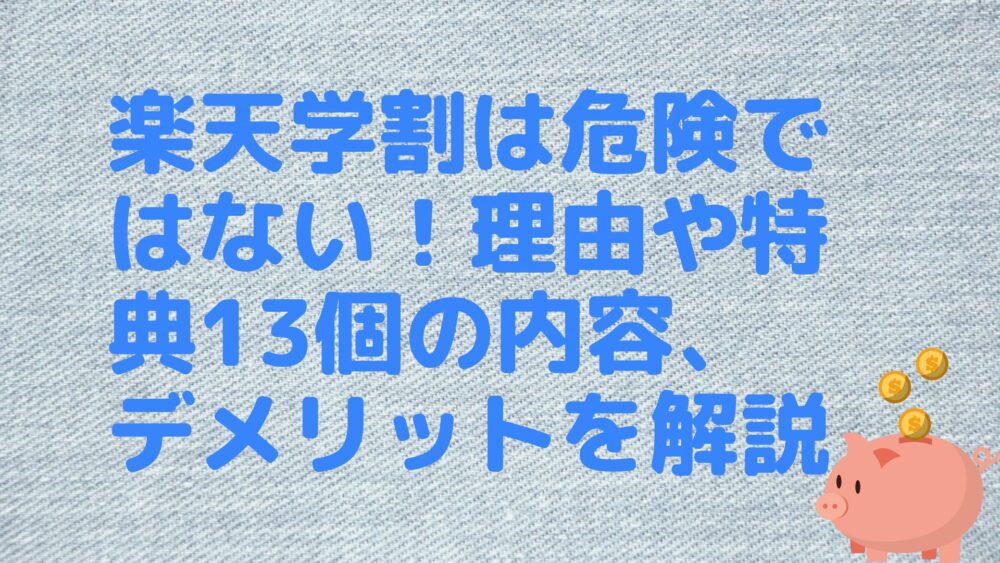 楽天学割は危険ではない！理由や特典13個の内容、デメリットを解説