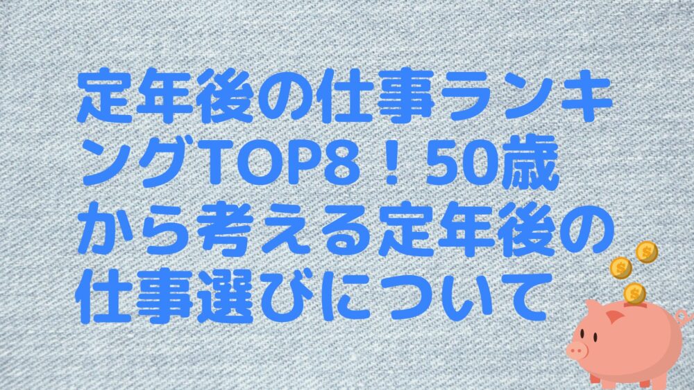 定年後の仕事ランキングTOP8！50歳から考える定年後の仕事選びについて