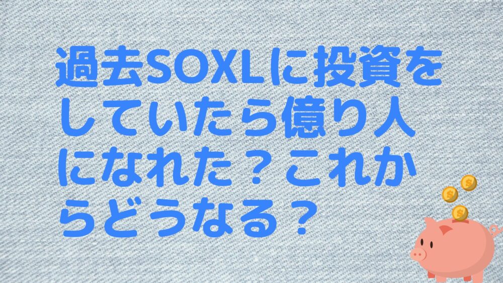 過去SOXLに投資をしていたら億り人になれた？これからどうなる？