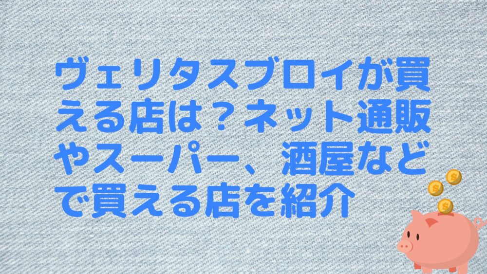 ヴェリタスブロイが買える店は？ネット通販やスーパー、酒屋などで買える店を紹介