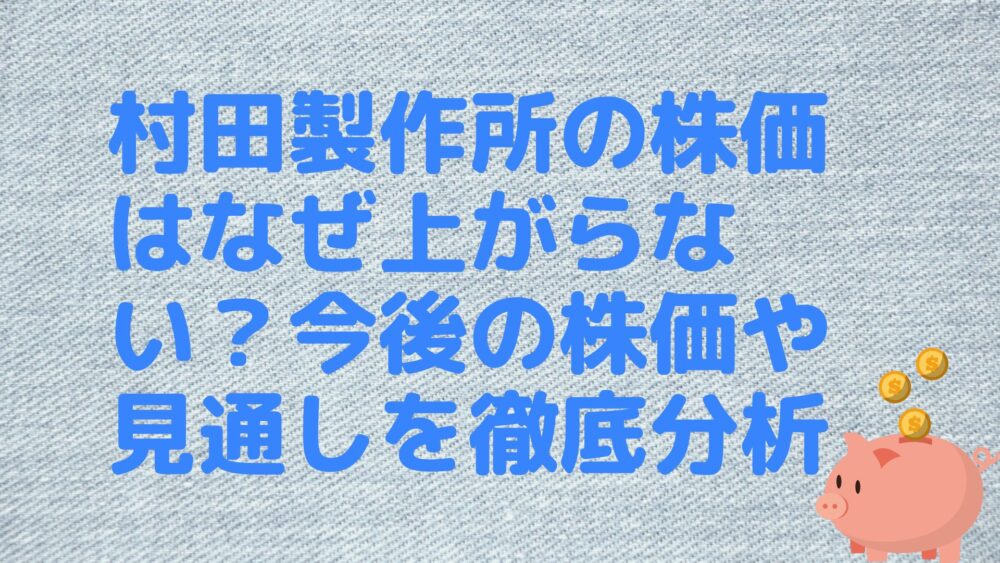 村田製作所の株価はなぜ上がらない？今後の株価や見通しを徹底分析