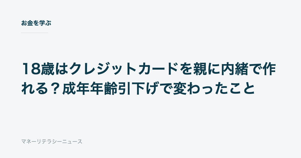 18歳はクレジットカードを親に内緒で作れる?成年年齢引下げで変わったこと