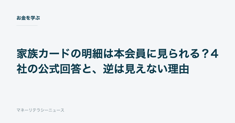 家族カードの明細は本会員に見られる？4社の公式回答と、逆は見えない理由