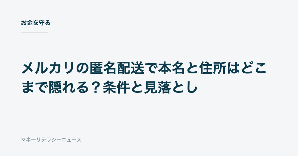 メルカリの匿名配送で本名と住所はどこまで隠れる?条件と見落とし