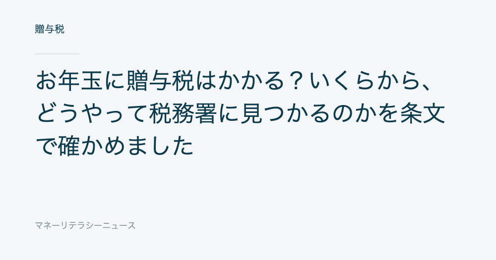 お年玉に贈与税はかかる？いくらから、どうやって税務署に見つかるのかを条文で確かめました