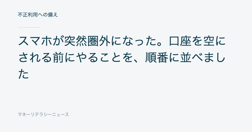 スマホが突然圏外になった。口座を空にされる前にやることを、順番に並べました