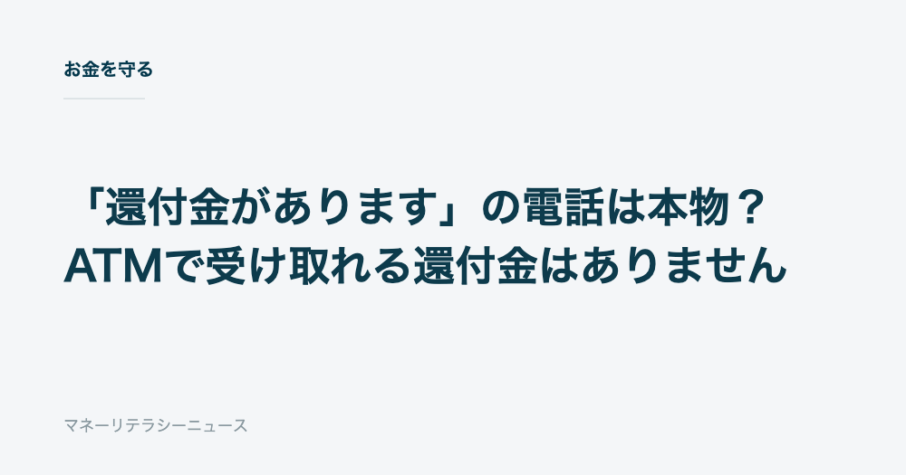 「還付金があります」の電話は本物？ATMで受け取れる還付金はありません