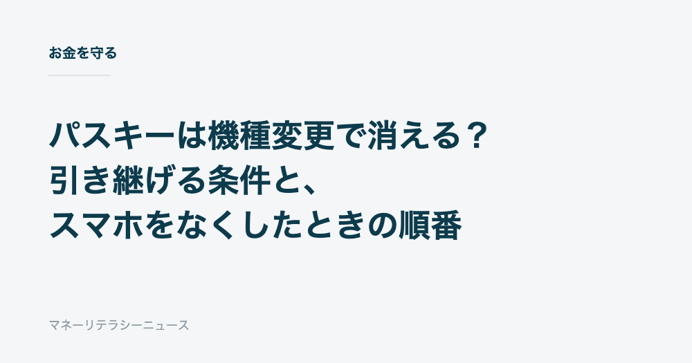 パスキーは機種変更で消える？引き継げる条件と、スマホをなくしたときの順番